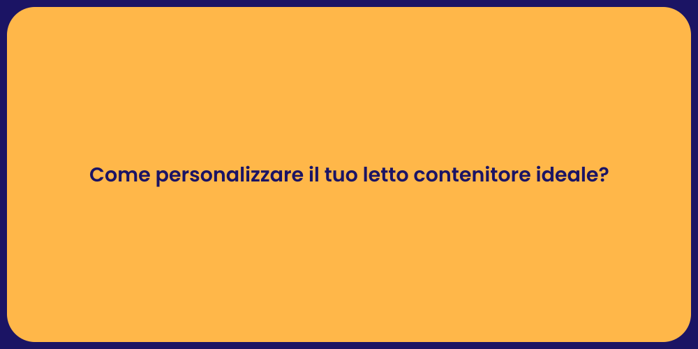 Come personalizzare il tuo letto contenitore ideale?