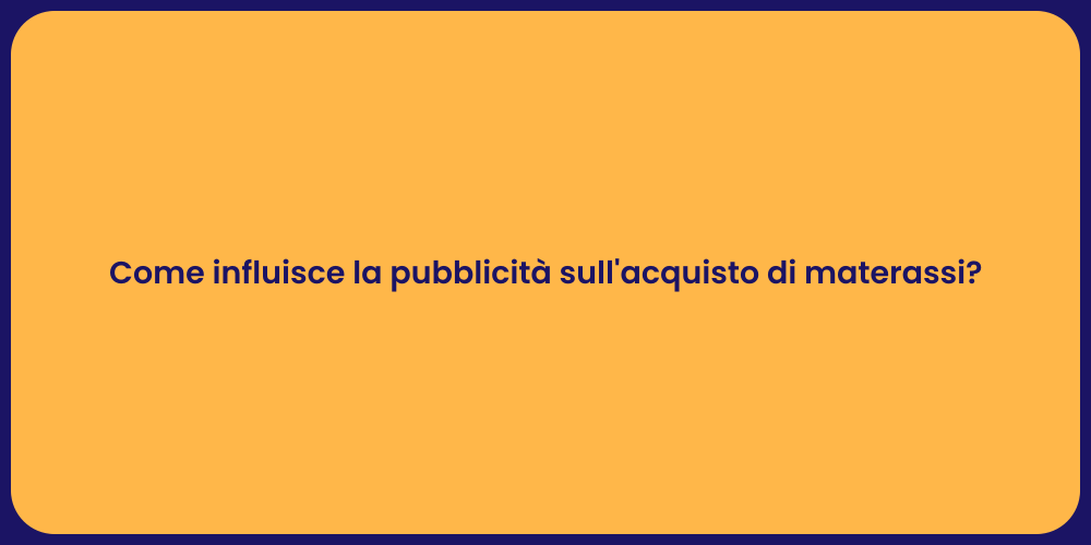 Come influisce la pubblicità sull'acquisto di materassi?