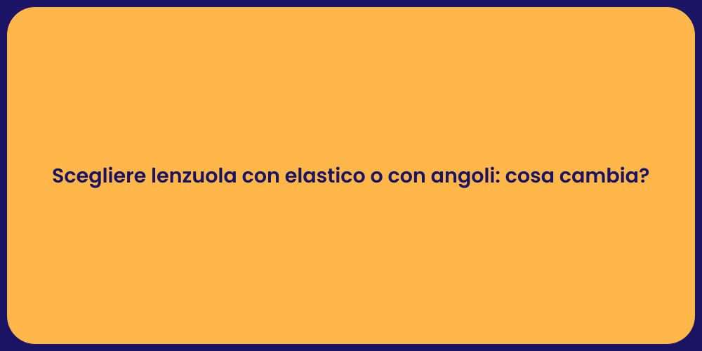 Scegliere lenzuola con elastico o con angoli: cosa cambia?