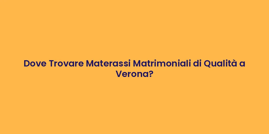 Dove Trovare Materassi Matrimoniali di Qualità a Verona?