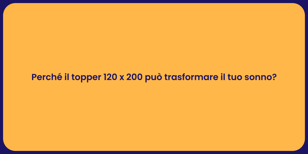 Perché il topper 120 x 200 può trasformare il tuo sonno?