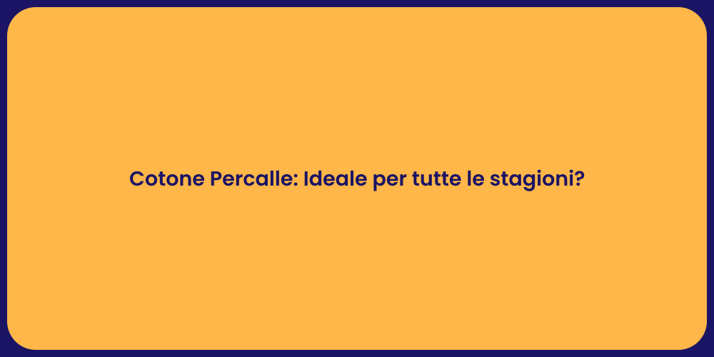 Cotone Percalle: Ideale per tutte le stagioni?