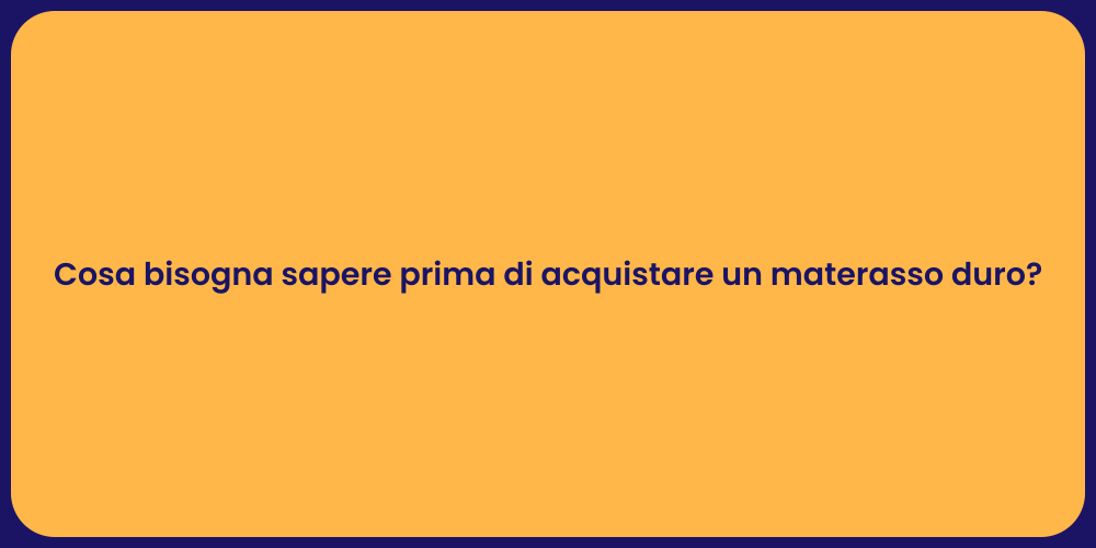 Cosa bisogna sapere prima di acquistare un materasso duro?