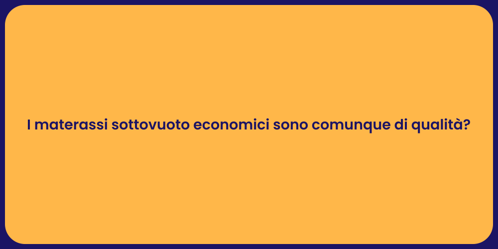 I materassi sottovuoto economici sono comunque di qualità?