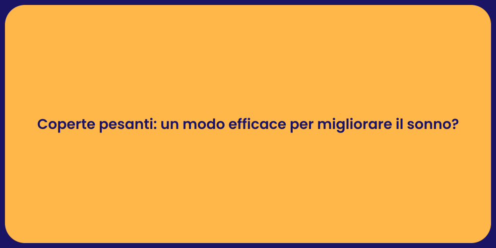 Coperte pesanti: un modo efficace per migliorare il sonno?