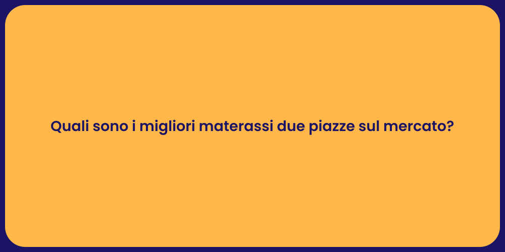 Quali sono i migliori materassi due piazze sul mercato?
