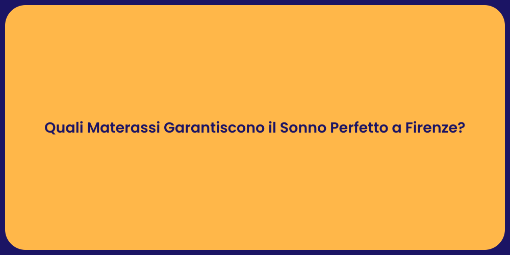 Quali Materassi Garantiscono il Sonno Perfetto a Firenze?