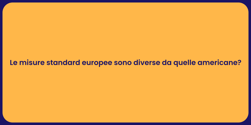 Le misure standard europee sono diverse da quelle americane?