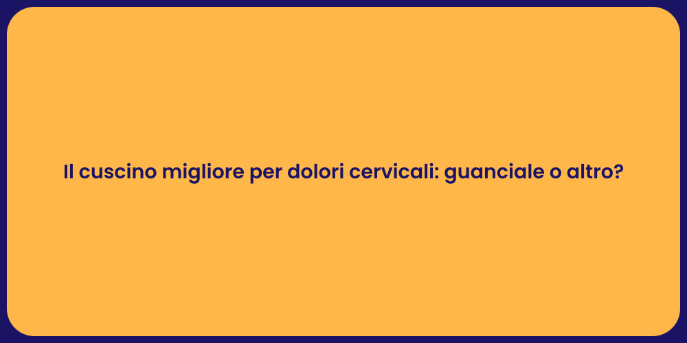 Il cuscino migliore per dolori cervicali: guanciale o altro?