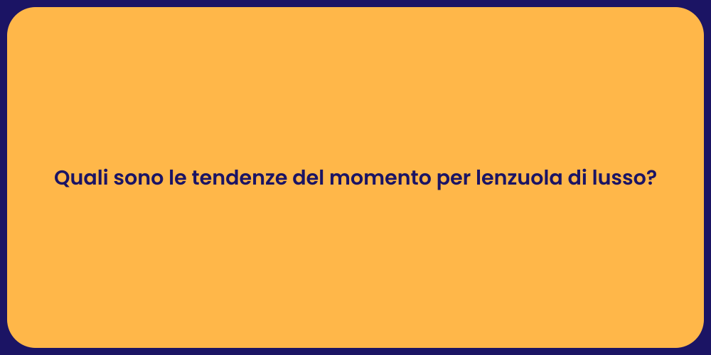 Quali sono le tendenze del momento per lenzuola di lusso?