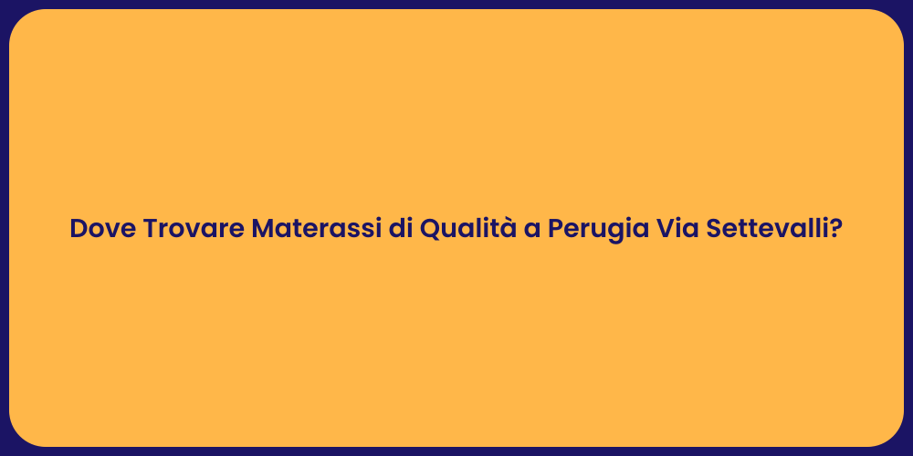 Dove Trovare Materassi di Qualità a Perugia Via Settevalli?