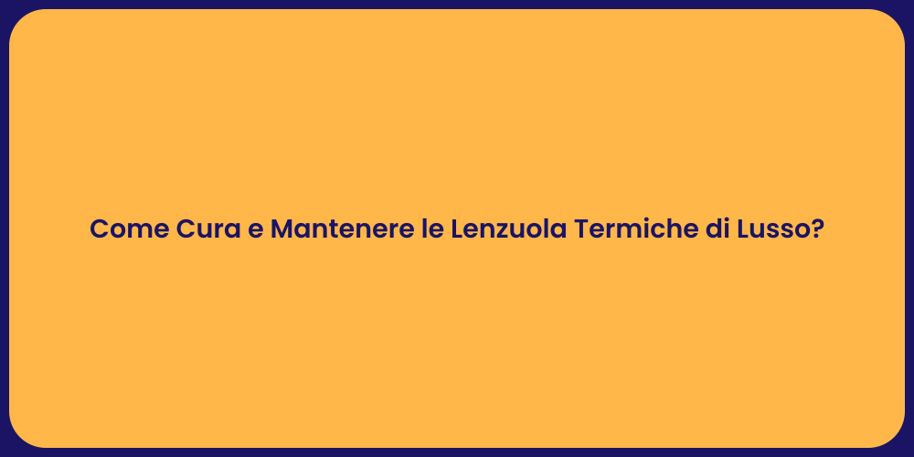 Come Cura e Mantenere le Lenzuola Termiche di Lusso?