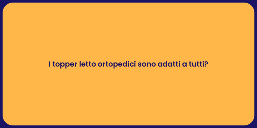 I topper letto ortopedici sono adatti a tutti?