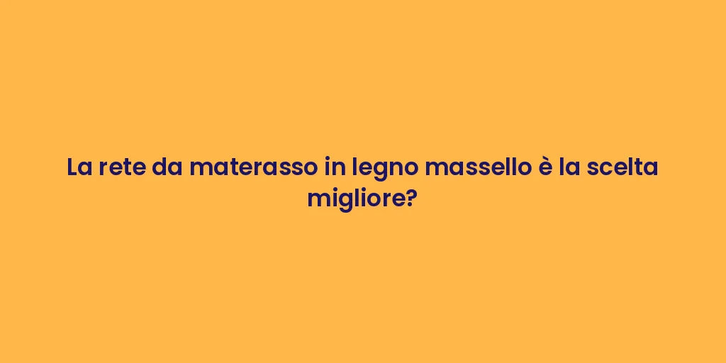 La rete da materasso in legno massello è la scelta migliore?