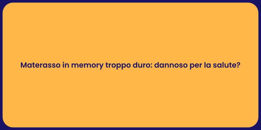 Materasso in memory troppo duro: dannoso per la salute?