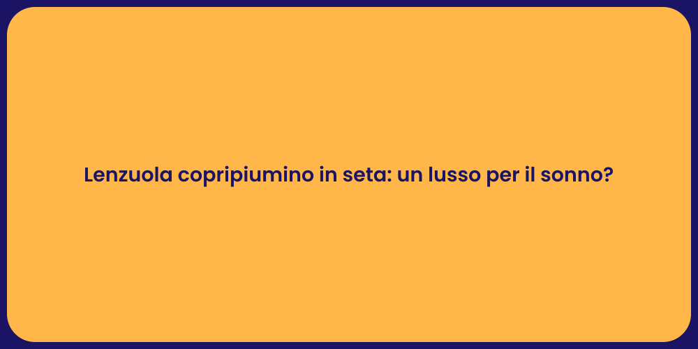 Lenzuola copripiumino in seta: un lusso per il sonno?