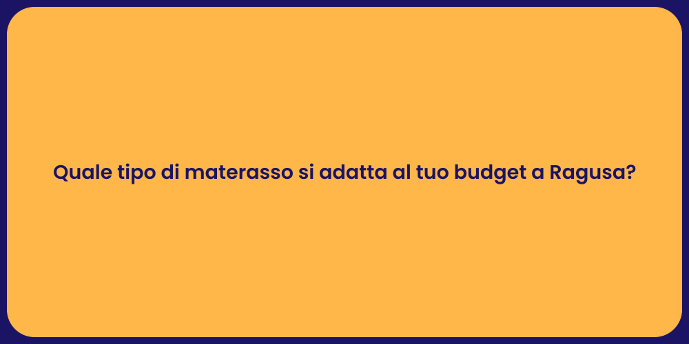 Quale tipo di materasso si adatta al tuo budget a Ragusa?