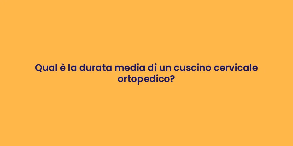 Qual è la durata media di un cuscino cervicale ortopedico?