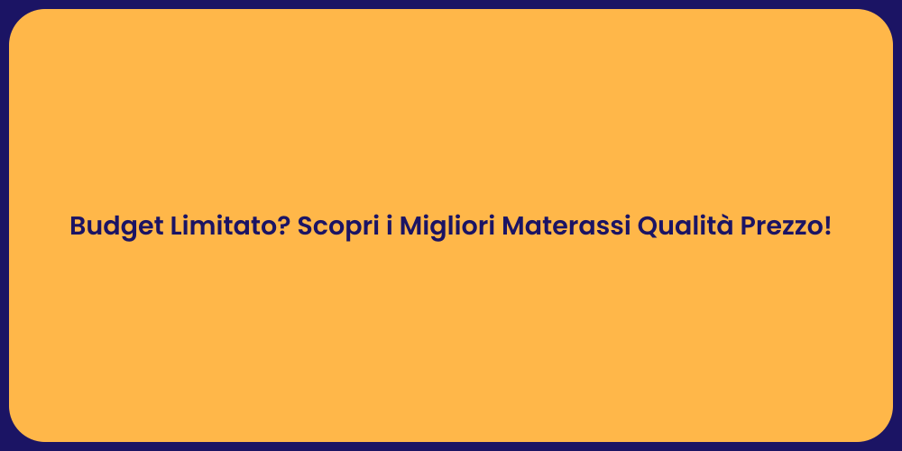 Budget Limitato? Scopri i Migliori Materassi Qualità Prezzo!