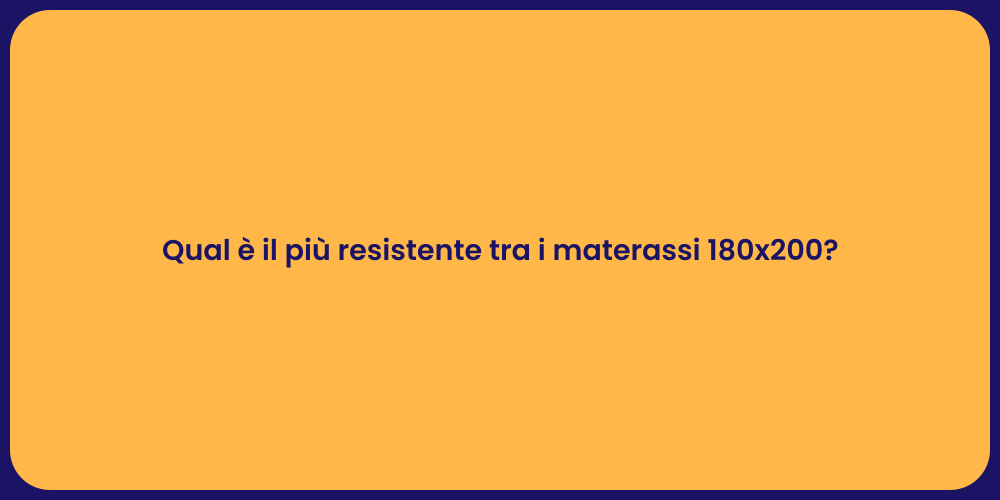 Qual è il più resistente tra i materassi 180x200?