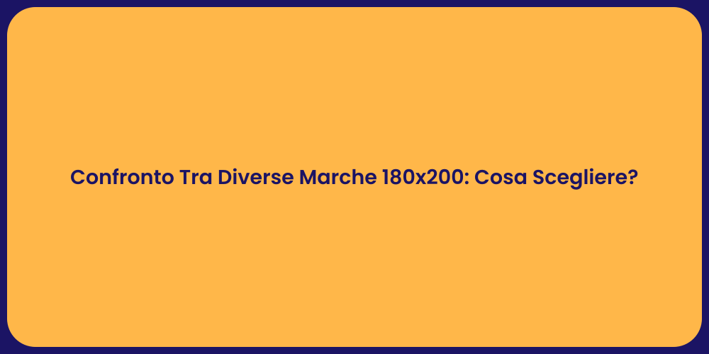 Confronto Tra Diverse Marche 180x200: Cosa Scegliere?