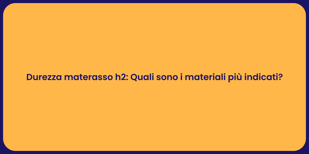 Durezza materasso h2: Quali sono i materiali più indicati?