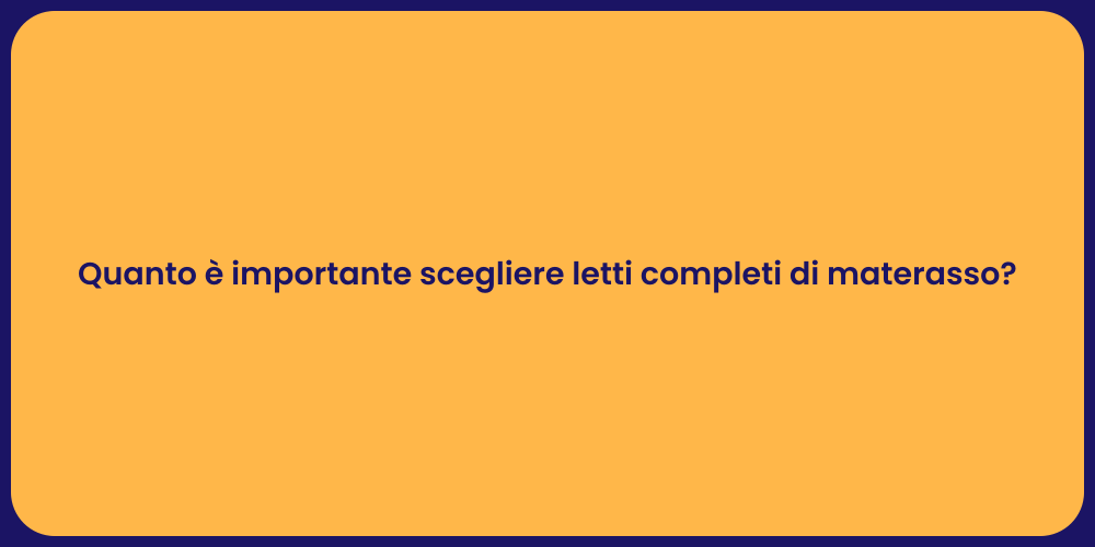 Quanto è importante scegliere letti completi di materasso?