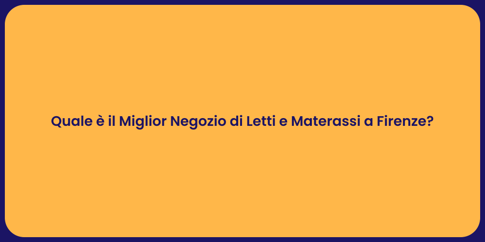 Quale è il Miglior Negozio di Letti e Materassi a Firenze?