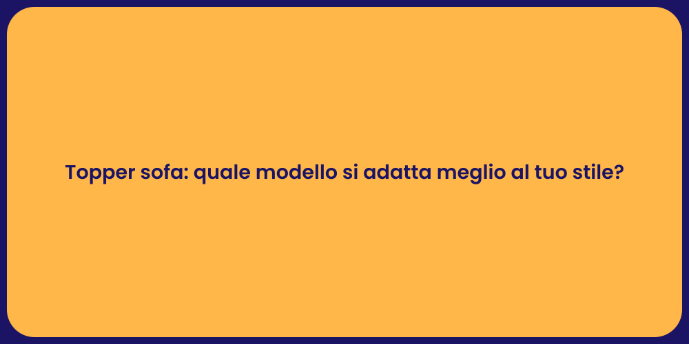 Topper sofa: quale modello si adatta meglio al tuo stile?