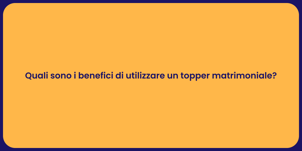 Quali sono i benefici di utilizzare un topper matrimoniale?