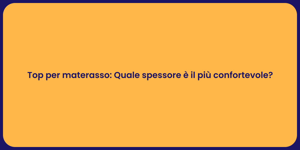 Top per materasso: Quale spessore è il più confortevole?