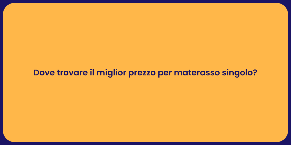 Dove trovare il miglior prezzo per materasso singolo?