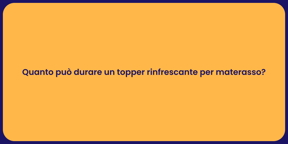 Quanto può durare un topper rinfrescante per materasso?