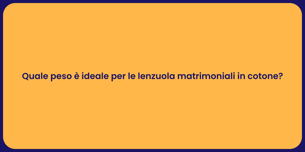 Quale peso è ideale per le lenzuola matrimoniali in cotone?