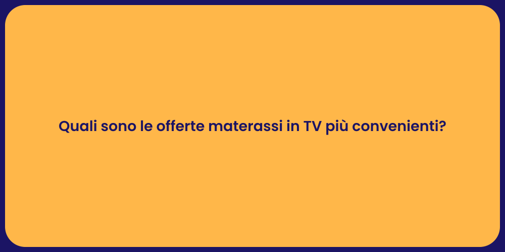 Quali sono le offerte materassi in TV più convenienti?
