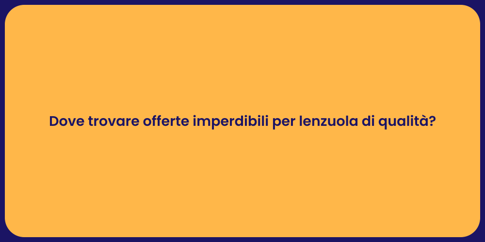 Dove trovare offerte imperdibili per lenzuola di qualità?