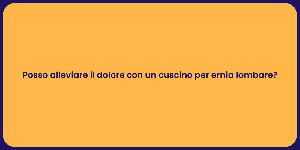 Posso alleviare il dolore con un cuscino per ernia lombare?