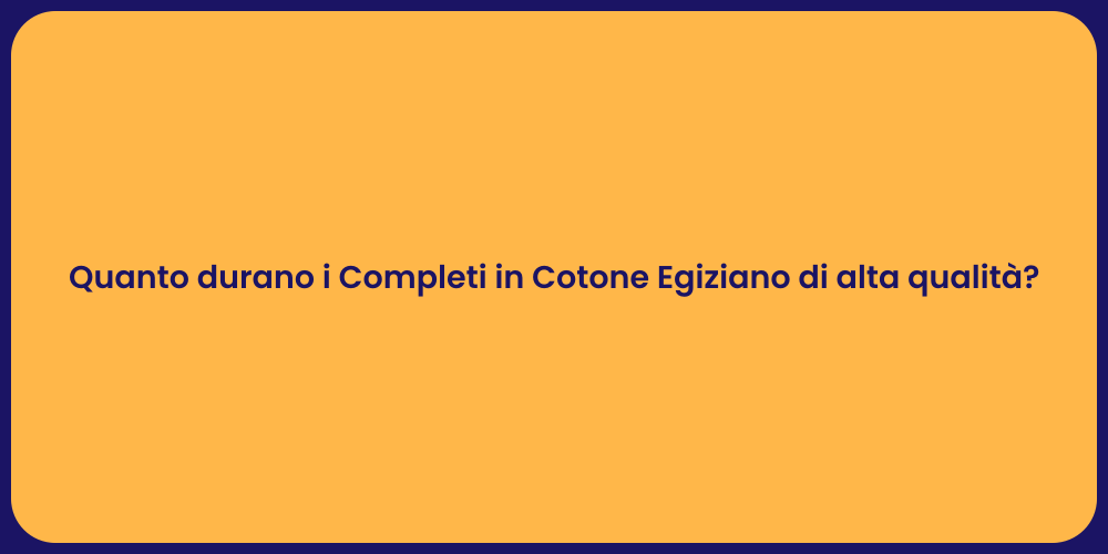 Quanto durano i Completi in Cotone Egiziano di alta qualità?