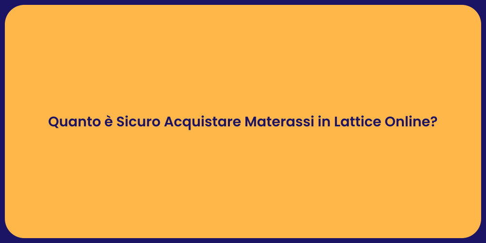 Quanto è Sicuro Acquistare Materassi in Lattice Online?