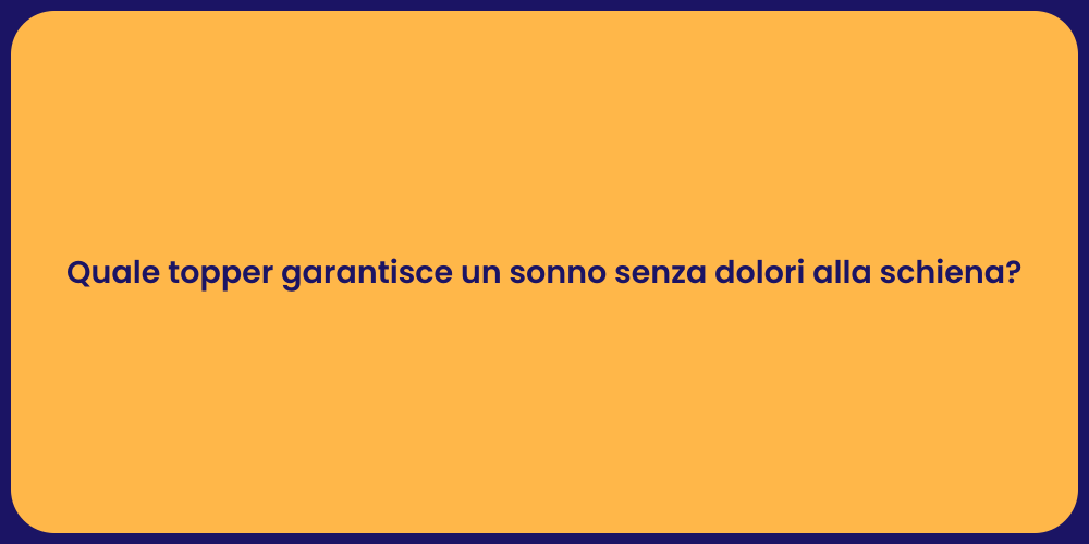 Quale topper garantisce un sonno senza dolori alla schiena?