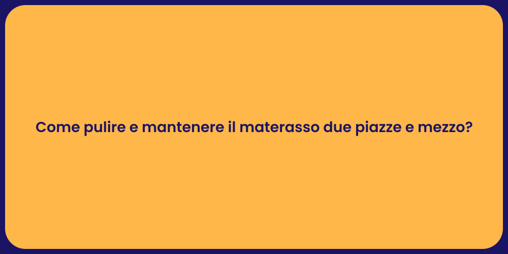 Come pulire e mantenere il materasso due piazze e mezzo?