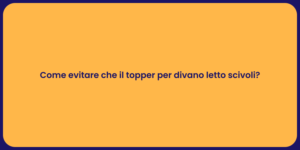 Come evitare che il topper per divano letto scivoli?