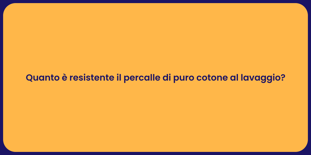 Quanto è resistente il percalle di puro cotone al lavaggio?