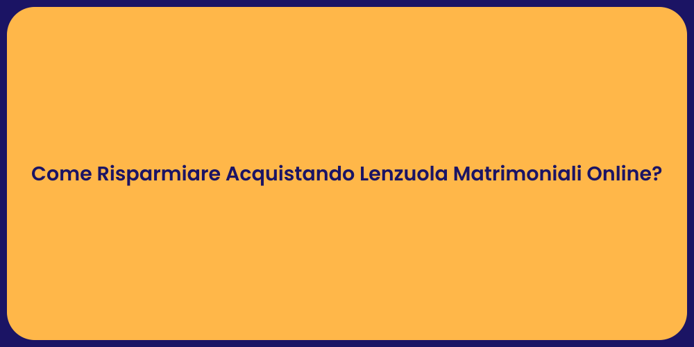 Come Risparmiare Acquistando Lenzuola Matrimoniali Online?