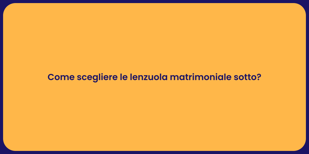 Come scegliere le lenzuola matrimoniale sotto?