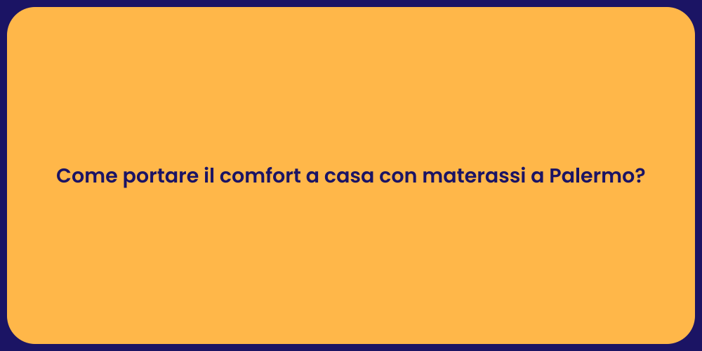Come portare il comfort a casa con materassi a Palermo?