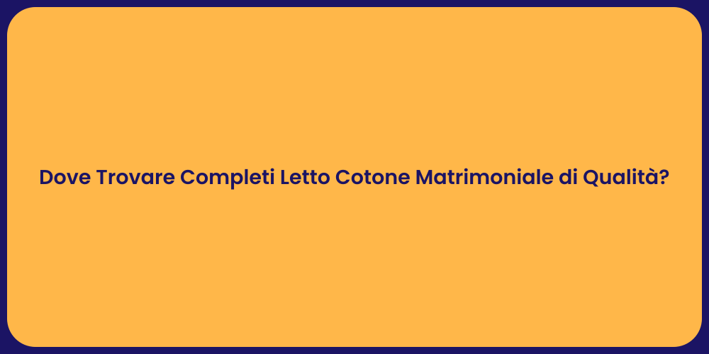 Dove Trovare Completi Letto Cotone Matrimoniale di Qualità?