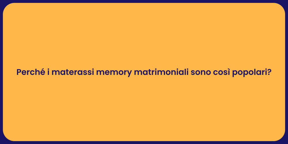 Perché i materassi memory matrimoniali sono così popolari?