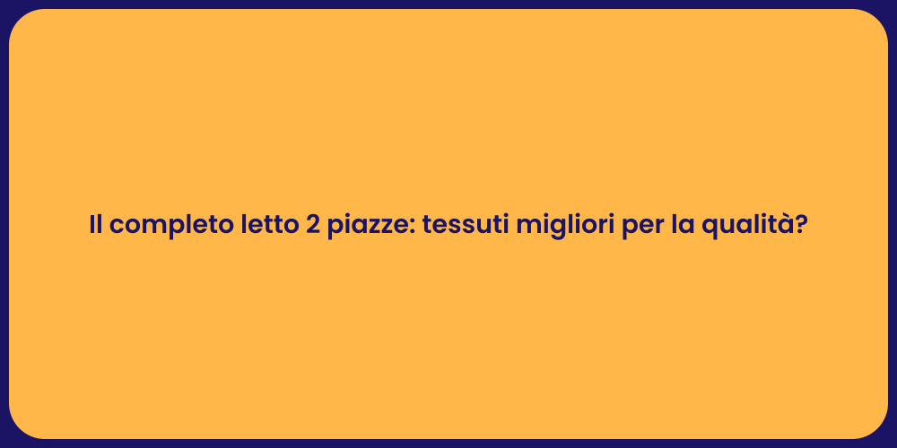 Il completo letto 2 piazze: tessuti migliori per la qualità?