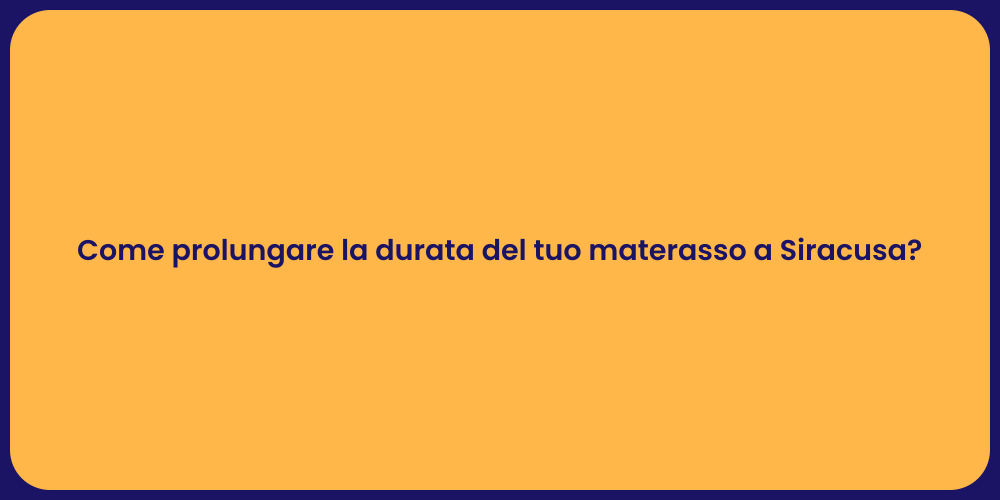 Come prolungare la durata del tuo materasso a Siracusa?